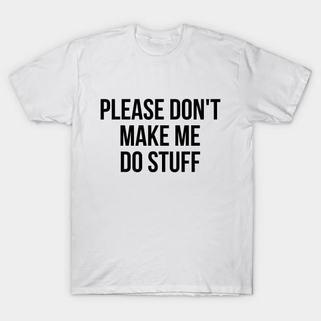 Please don't make me do stuff teens kids funny t-shirt T-Shirt by RedYolk